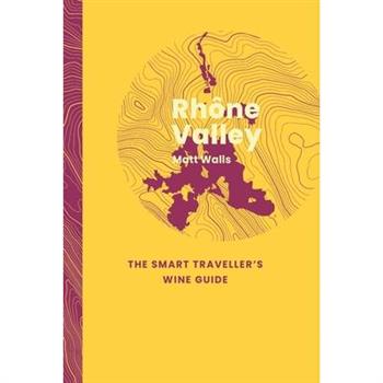 Rh繫ne Valley: The Smart Traveller's Wine Guide
