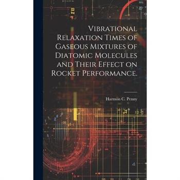 Vibrational Relaxation Times of Gaseous Mixtures of Diatomic Molecules and Their Effect on Rocket Performance.