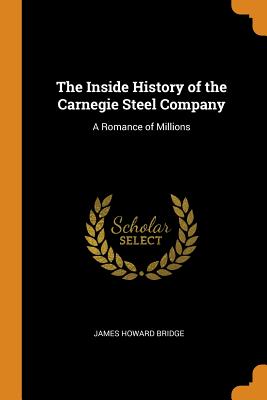 The Inside History of the Carnegie Steel Company