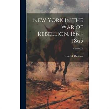 New York in the War of Rebellion, 1861-1865; Volume 01