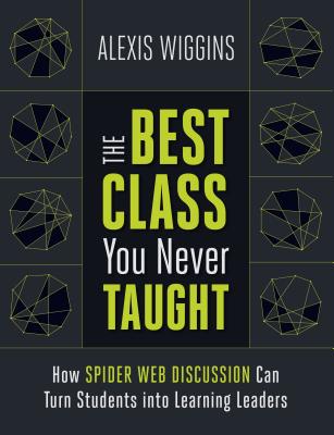 The best class you never taught : how spider web discussion can turn students into learning leaders /