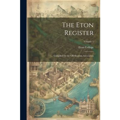 The Eton Register; Compiled for the Old Etonian Association; Volume 1