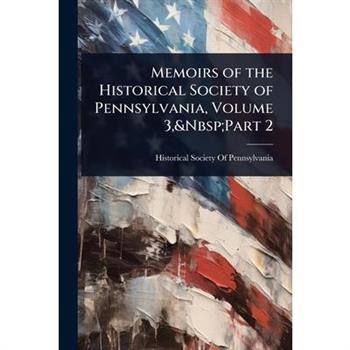 Memoirs of the Historical Society of Pennsylvania, Volume 3, Part 2