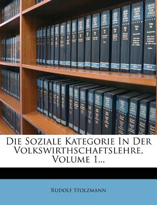 Die Soziale Kategorie in Der Volkswirthschaftslehre, Volume 1...