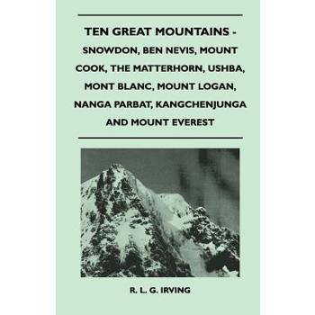 Ten Great Mountains - Snowdon, Ben Nevis, Mount Cook, The Matterhorn, Ushba, Mont Blanc, Mount Logan, Nanga Parbat, Kangchenjunga and Mount Everest