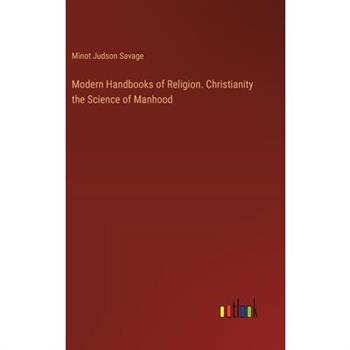 Modern Handbooks of Religion. Christianity the Science of Manhood