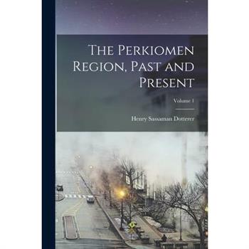 The Perkiomen Region, Past and Present; Volume 1