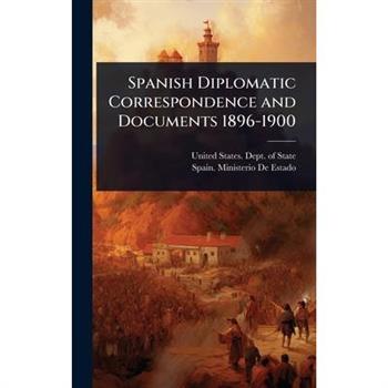 Spanish Diplomatic Correspondence and Documents 1896-1900