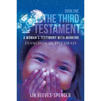 The Third Testament - A Woman’s Testimony with Mankind- Diamonds in the Grass - Book One -