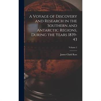 A Voyage of Discovery and Research in the Southern and Antarctic Regions, During the Years 1839-43; Volume 2