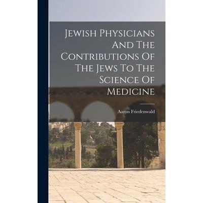 Jewish Physicians And The Contributions Of The Jews To The Science Of Medicine