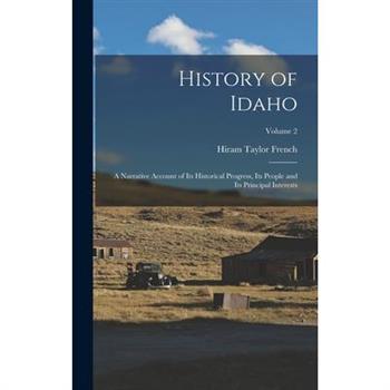 History of Idaho; a Narrative Account of its Historical Progress, its People and its Principal Interests; Volume 2