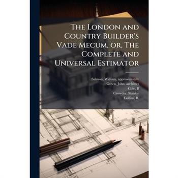The London and Country Builder's Vade Mecum, or, The Complete and Universal Estimator