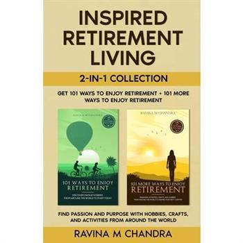 Inspired Retirement Living 2-in-1 Collection Get 101 Ways to Enjoy Retirement ＋ 101 More Ways to Enjoy Retirement - Find Passion and Purpose with Hobbies, Crafts, and Activities from Around the World
