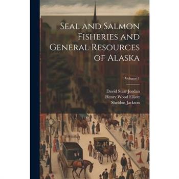 Seal and Salmon Fisheries and General Resources of Alaska; Volume 1