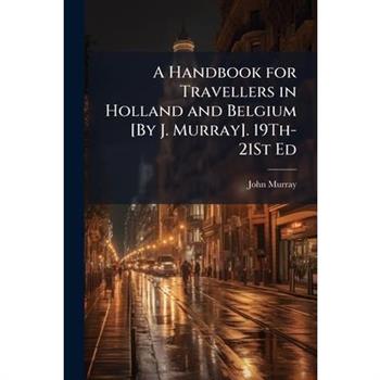 A Handbook for Travellers in Holland and Belgium [By J. Murray]. 19Th-21St Ed
