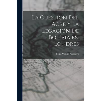 La Cuesti籀n del Acre y la Legaci籀n de Bolivia en Londres