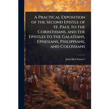 A Practical Exposition of the Second Epistle of St. Paul to the Corinthians, and the Epistles to the Galatians, Ephesians, Philippians, and Colossians