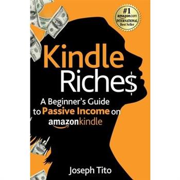 Kindle Riches A Beginner's Guide to Passive Income on Amazon Kindle
