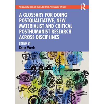 A Glossary for Doing Postqualitative, New Materialist and Critical Posthumanist Research Across Disciplines