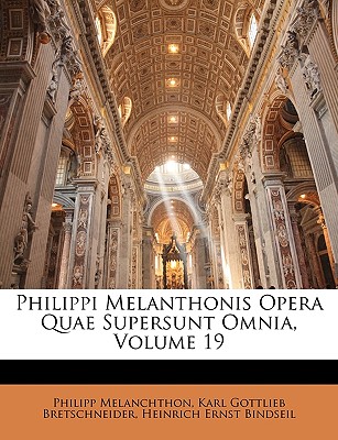 Philippi Melanthonis Opera Quae Supersunt Omnia, Volume 19