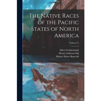 The Native Races of the Pacific States of North America; Volume 01