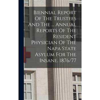 Biennial Report Of The Trustees And The ... Annual Reports Of The Resident Physician Of The Napa State Asylum For The Insane. 1876/77