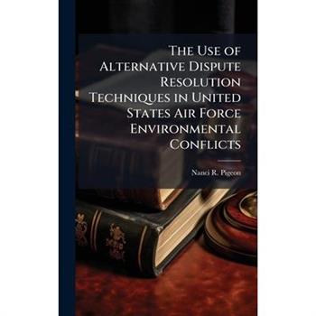 The Use of Alternative Dispute Resolution Techniques in United States Air Force Environmental Conflicts
