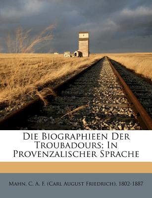 Die Biographieen Der Troubadours; In Provenzalischer Sprache