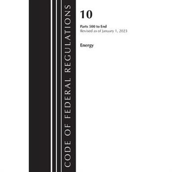 Code of Federal Regulations, Title 10 Energy 500-End, Revised as of January 1, 2023