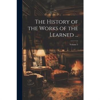 The History of the Works of the Learned ...; Volume 5