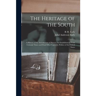 The Heritage of the South; a History of the Introduction of Slavery; its Establishment From Colonial Times and Final Effect Upon the Politics of the United States