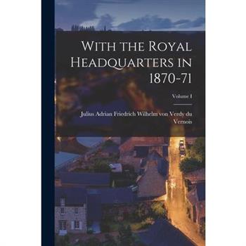With the Royal Headquarters in 1870-71; Volume I