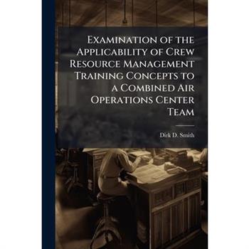 Examination of the Applicability of Crew Resource Management Training Concepts to a Combined Air Operations Center Team