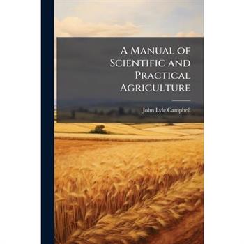A Manual of Scientific and Practical Agriculture