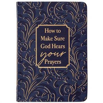 How to Make Sure God Hears Your Prayers
