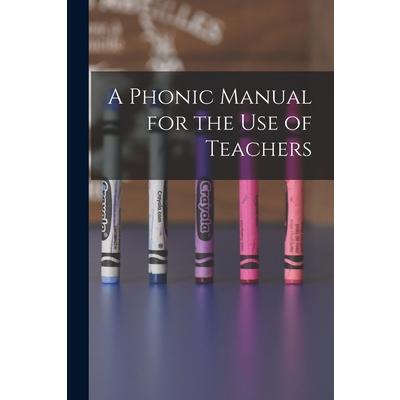 A Phonic Manual for the Use of Teachers [microform]