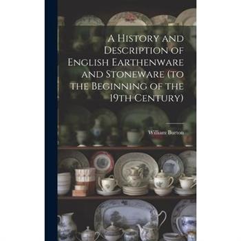 A History and Description of English Earthenware and Stoneware (to the Beginning of the 19th Century)
