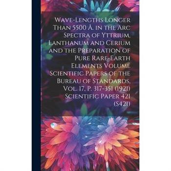 Wave-lengths Longer Than 5500 ?. in the arc Spectra of Yttrium, Lanthanum and Cerium and the Preparation of Pure Rare-earth Elements Volume Scientific Papers of the Bureau of Standards, Vol. 17, p. 31