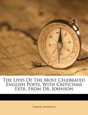 The Lives of the Most Celebrated English Poets, with Criticisms Extr. from Dr. Johnson