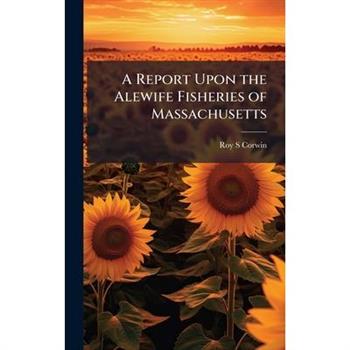 A Report Upon the Alewife Fisheries of Massachusetts