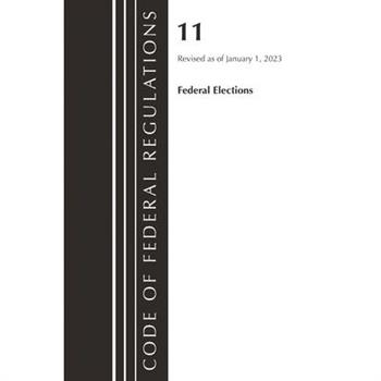 Code of Federal Regulations, Title 11 Federal Elections, Revised as of January 1, 2023