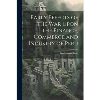 Early Effects of the War Upon the Finance, Commerce and Industry of Peru