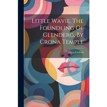 Little Wavie, The Foundling Of Glenderg, By Crona Temple
