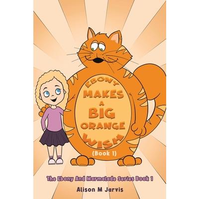Ebony Makes A Big Orange Wish (Book 1)