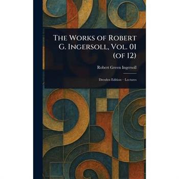 The Works of Robert G. Ingersoll, Vol. 01 (of 12)