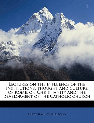 Lectures on the Influence of the Institutions, Thought and Culture of Rome, on Christianity and the Development of the Catholic Church