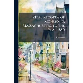 Vital Records of Richmond, Massachusetts, to the Year 1850