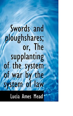 Swords and Ploughshares; Or, the Supplanting of the System of War by the System of Law