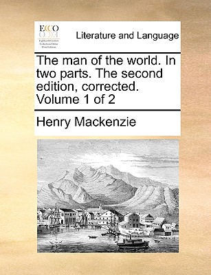 The Man of the World. in Two Parts. the Second Edition, Corrected. Volume 1 of 2